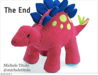The End
Michele Titolo
@micheletitolo
Saturday, April 20, 13
 