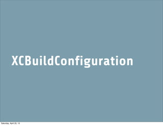 XCBuildConfiguration
Saturday, April 20, 13
 