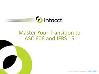 Master Your Transition to
ASC 606 and IFRS 15
 