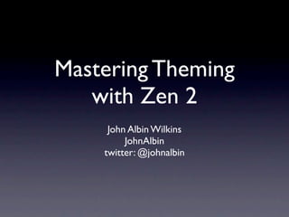 Mastering Theming
   with Zen 2
     John Albin Wilkins
         JohnAlbin
    twitter: @johnalbin
 