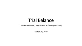 Trial Balance
Charles Hoffman, CPA (Charles.Hoffman@me.com)
March 10, 2020
 