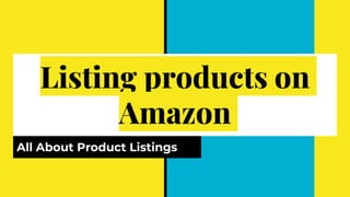 Listing products on
Amazon
All About Product Listings
 