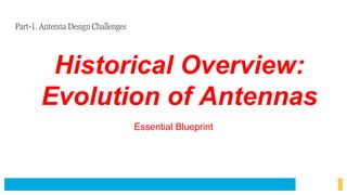 Historical Overview:
Evolution of Antennas
Essential Blueprint
Part-1. Antenna Design Challenges
 