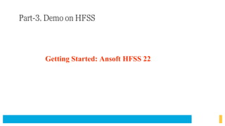 Getting Started: Ansoft HFSS 22
Part-3. Demo on HFSS
 