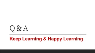 Q & A
Keep Learning & Happy Learning
 