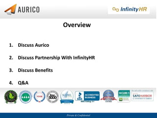 Private & Confidential
Overview
1. Discuss Aurico
2. Discuss Partnership With InfinityHR
3. Discuss Benefits
4. Q&A
 