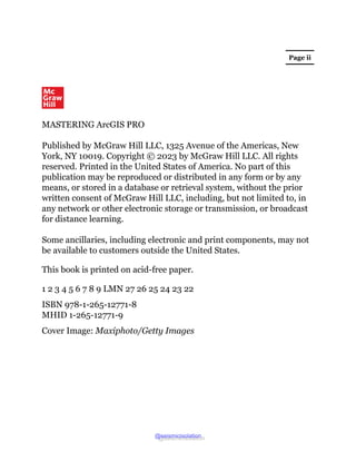 Page ii
MASTERING ArcGIS PRO
Published by McGraw Hill LLC, 1325 Avenue of the Americas, New
York, NY 10019. Copyright © 20...