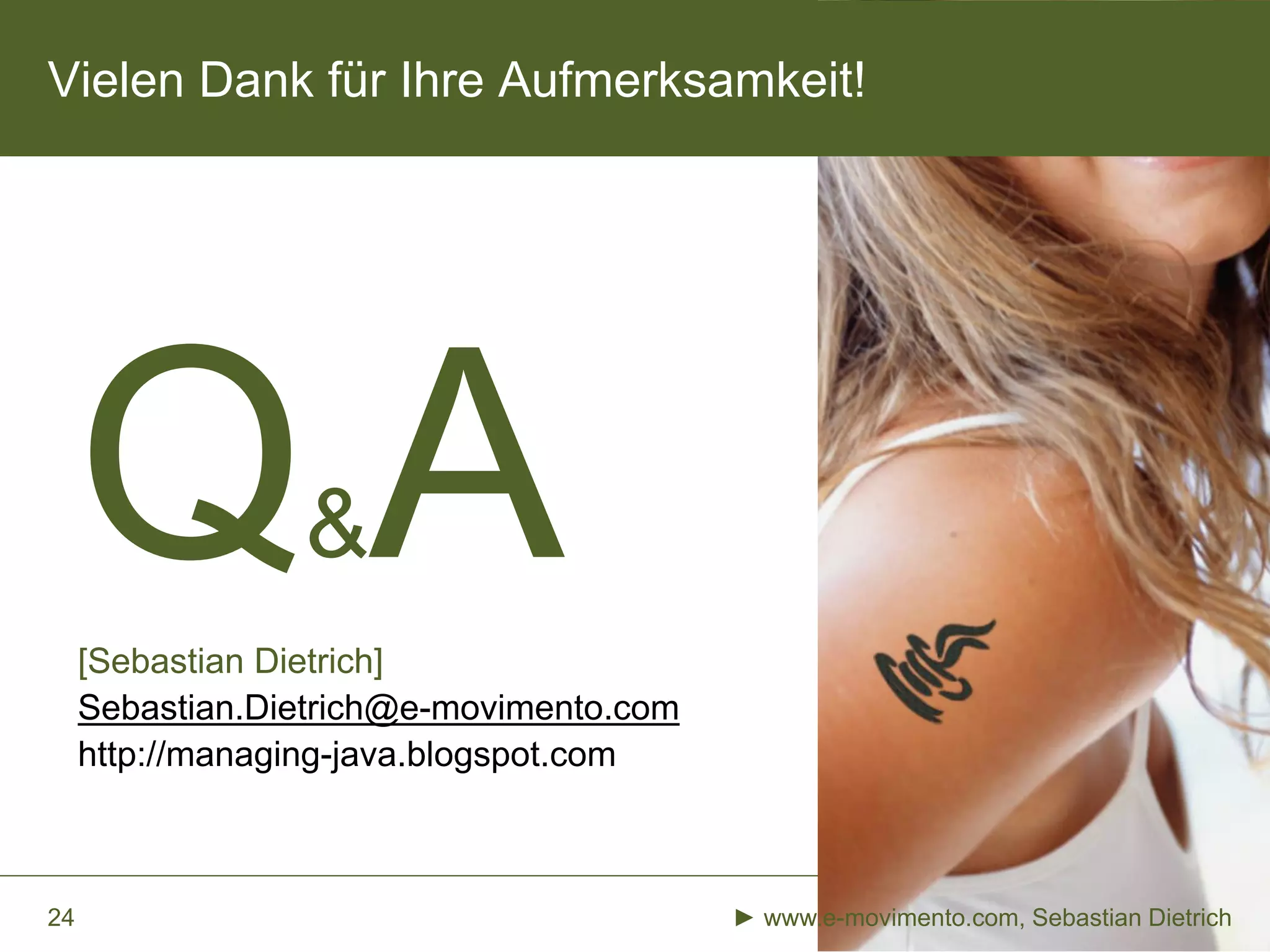 ► www.e-movimento.com, Sebastian Dietrich24
Vielen Dank für Ihre Aufmerksamkeit!
Q&A[Sebastian Dietrich]
Sebastian.Dietrich@e-movimento.com
http://managing-java.blogspot.com
 