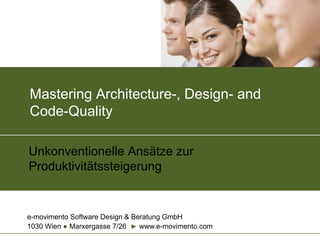 e-movimento Software Design & Beratung GmbH
1030 Wien ● Marxergasse 7/26 ► www.e-movimento.com
Mastering Architecture-, Design- and
Code-Quality
Unkonventionelle Ansätze zur
Produktivitätssteigerung
 