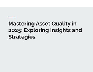 Mastering Asset Quality in
2025: Exploring Insights and
Strategies
 