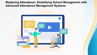 Mastering Attendance: Simplifying School Management with
Advanced Attendance Management Systems
 