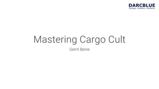 Mastering Cargo Cult
Gerrit Beine
 