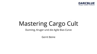 Mastering Cargo Cult
Dunning, Kruger und die Agile Bias Curve
Gerrit Beine
 
