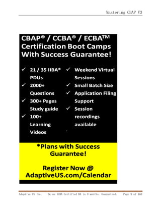 Mastering CBAP V3
Adaptive US Inc. Be an IIBA Certified BA in 3 months. Guaranteed. Page 9 of 163
 
