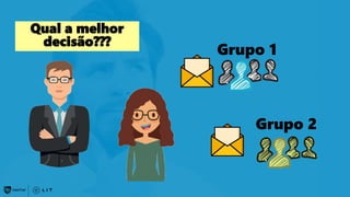 Qual a melhor
decisão???
Grupo 1
Grupo 2
 
