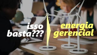145
energia
gerencial
isso
basta???
 