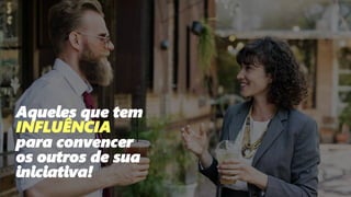 177
Aqueles que tem
INFLUÊNCIA
para convencer
os outros de sua
iniciativa!
 