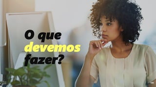 O que
devemos
fazer?
185
 