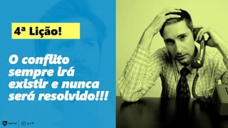 188
O conflito
sempre irá
existir e nunca
será resolvido!!!
4ª Lição!
 