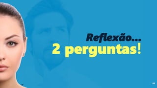 28
Reflexão...
2 perguntas!
 