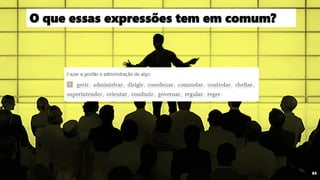 O que essas expressões tem em comum?
85
 