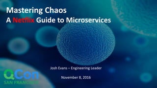 Josh Evans – Engineering Leader
November 8, 2016
Mastering Chaos
A Netflix Guide to Microservices
 