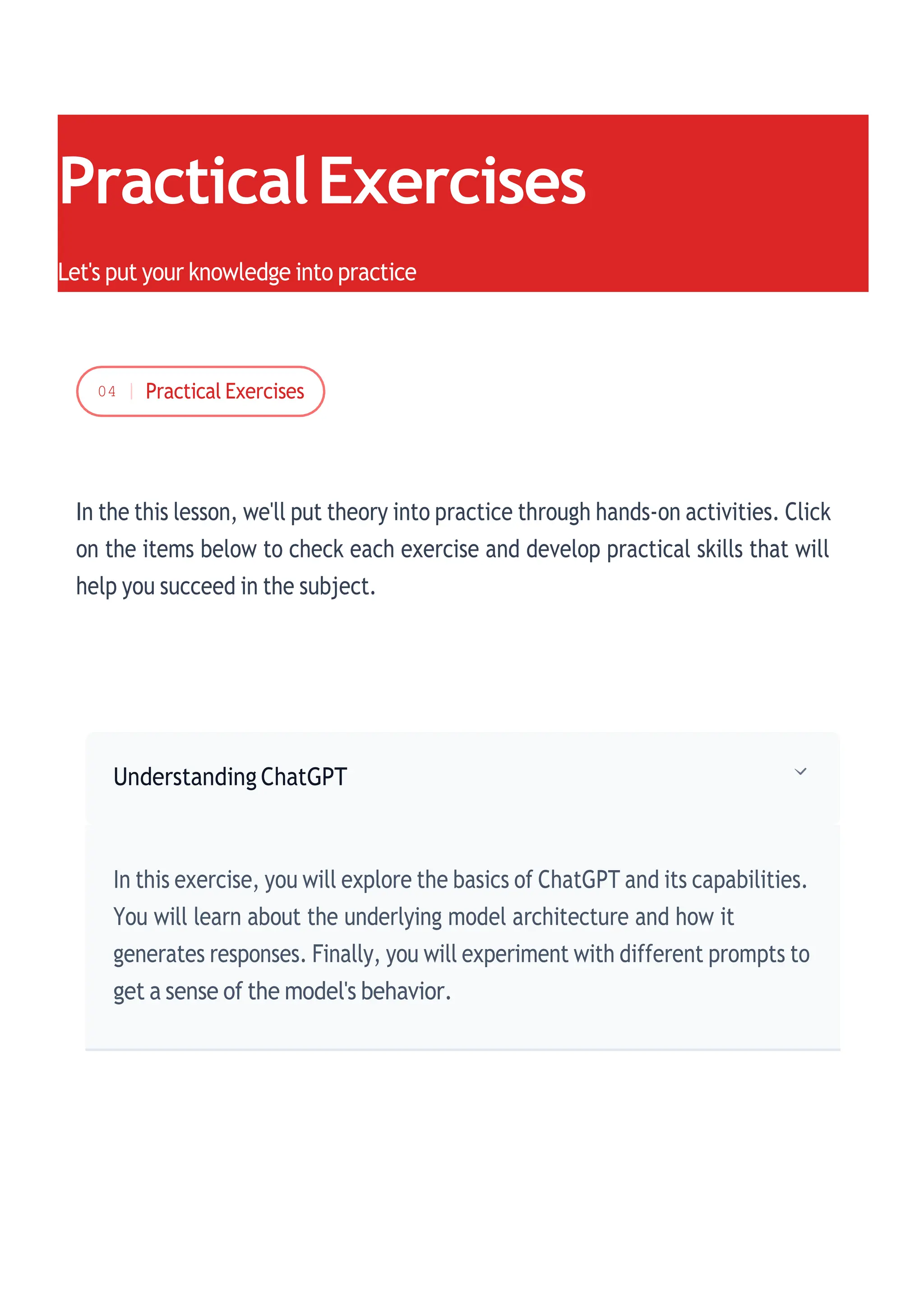 In the this lesson, we'll put theory into practice through hands-on activities. Click
on the items below to check each exercise and develop practical skills that will
help you succeed in the subject.
PracticalExercises
Let's put your knowledge into practice
04
 