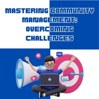 Mastering Community
Management:
Overcoming
Challenges
Mastering Community
Management:
Overcoming
Challenges
 