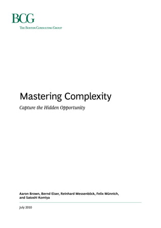 Mastering Complexity
Capture the Hidden Opportunity




Aaron Brown, Bernd Elser, Reinhard Messenböck, Felix Münnich,
and Satoshi Komiya


July 2010
 