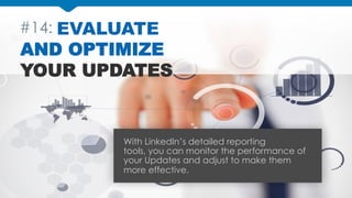 #14: EVALUATE

AND OPTIMIZE
YOUR UPDATES

With LinkedIn’s detailed reporting
tools, you can monitor the performance of
you...