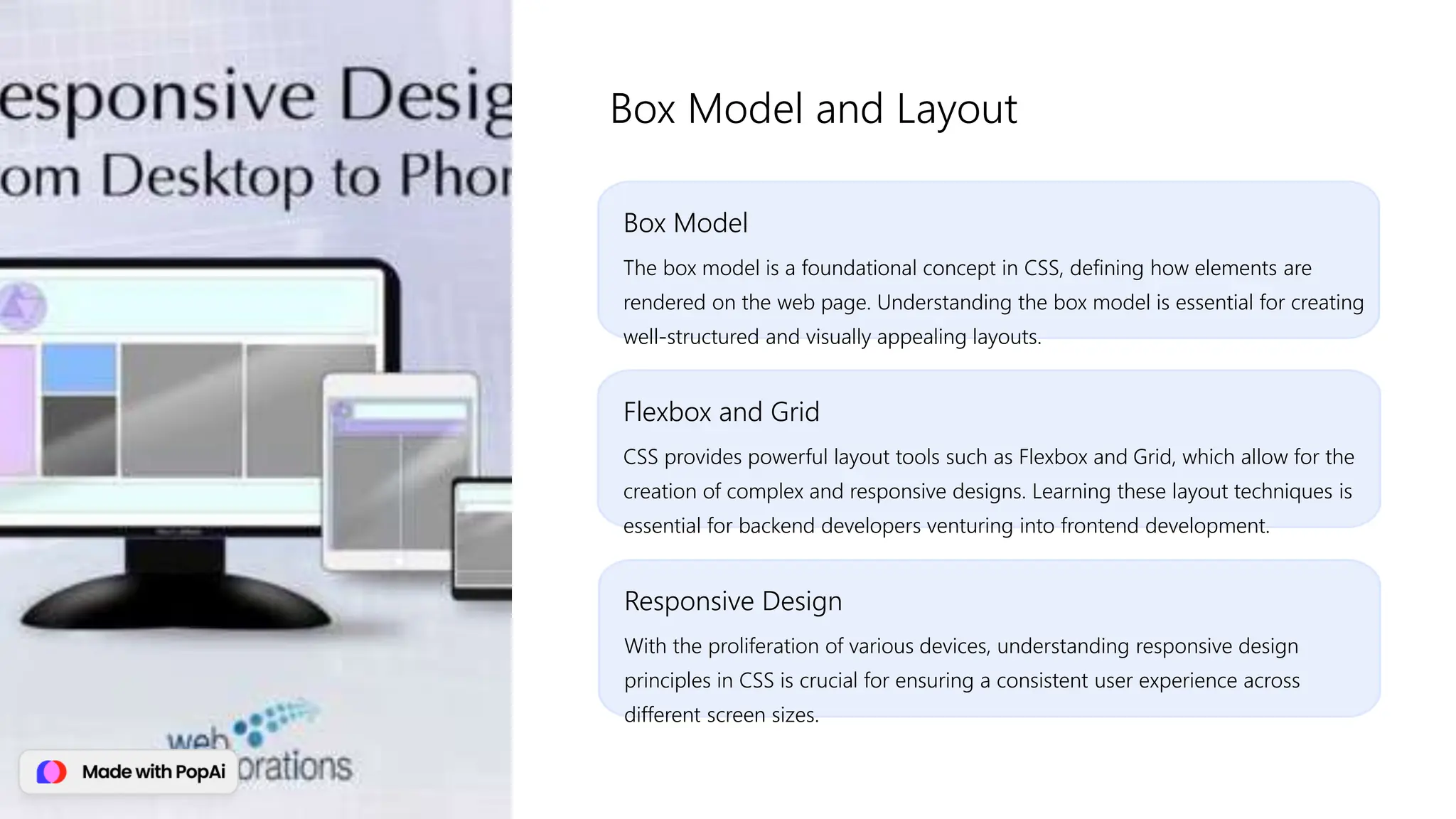 Box Model
The box model is a foundational concept in CSS, defining how elements are
rendered on the web page. Understanding the box model is essential for creating
well-structured and visually appealing layouts.
Box Model and Layout
Flexbox and Grid
CSS provides powerful layout tools such as Flexbox and Grid, which allow for the
creation of complex and responsive designs. Learning these layout techniques is
essential for backend developers venturing into frontend development.
Responsive Design
With the proliferation of various devices, understanding responsive design
principles in CSS is crucial for ensuring a consistent user experience across
different screen sizes.
 