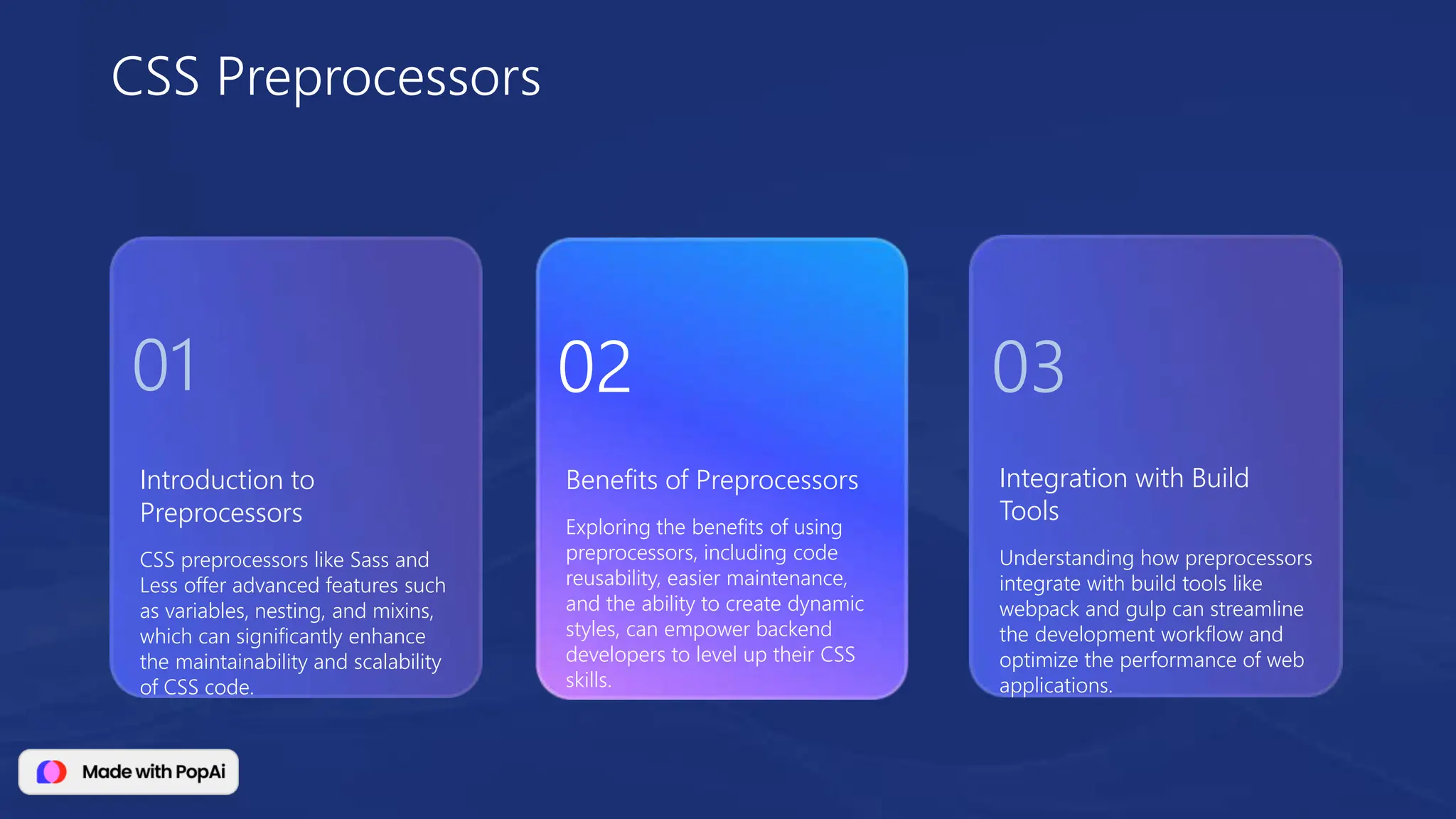 Introduction to
Preprocessors
CSS preprocessors like Sass and
Less offer advanced features such
as variables, nesting, and mixins,
which can significantly enhance
the maintainability and scalability
of CSS code.
Integration with Build
Tools
Understanding how preprocessors
integrate with build tools like
webpack and gulp can streamline
the development workflow and
optimize the performance of web
applications.
Benefits of Preprocessors
Exploring the benefits of using
preprocessors, including code
reusability, easier maintenance,
and the ability to create dynamic
styles, can empower backend
developers to level up their CSS
skills.
CSS Preprocessors
01 02 03
 