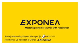 Mastering customer journey with reactivation
Andrej Makovicky, Project Manager @
Jozo Kovac, Co-Founder & CPO @
 