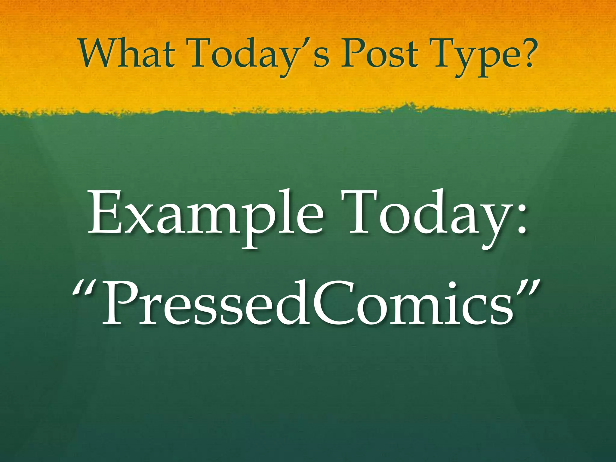 What Today’s Post Type?



Example Today:
“PressedComics”
 