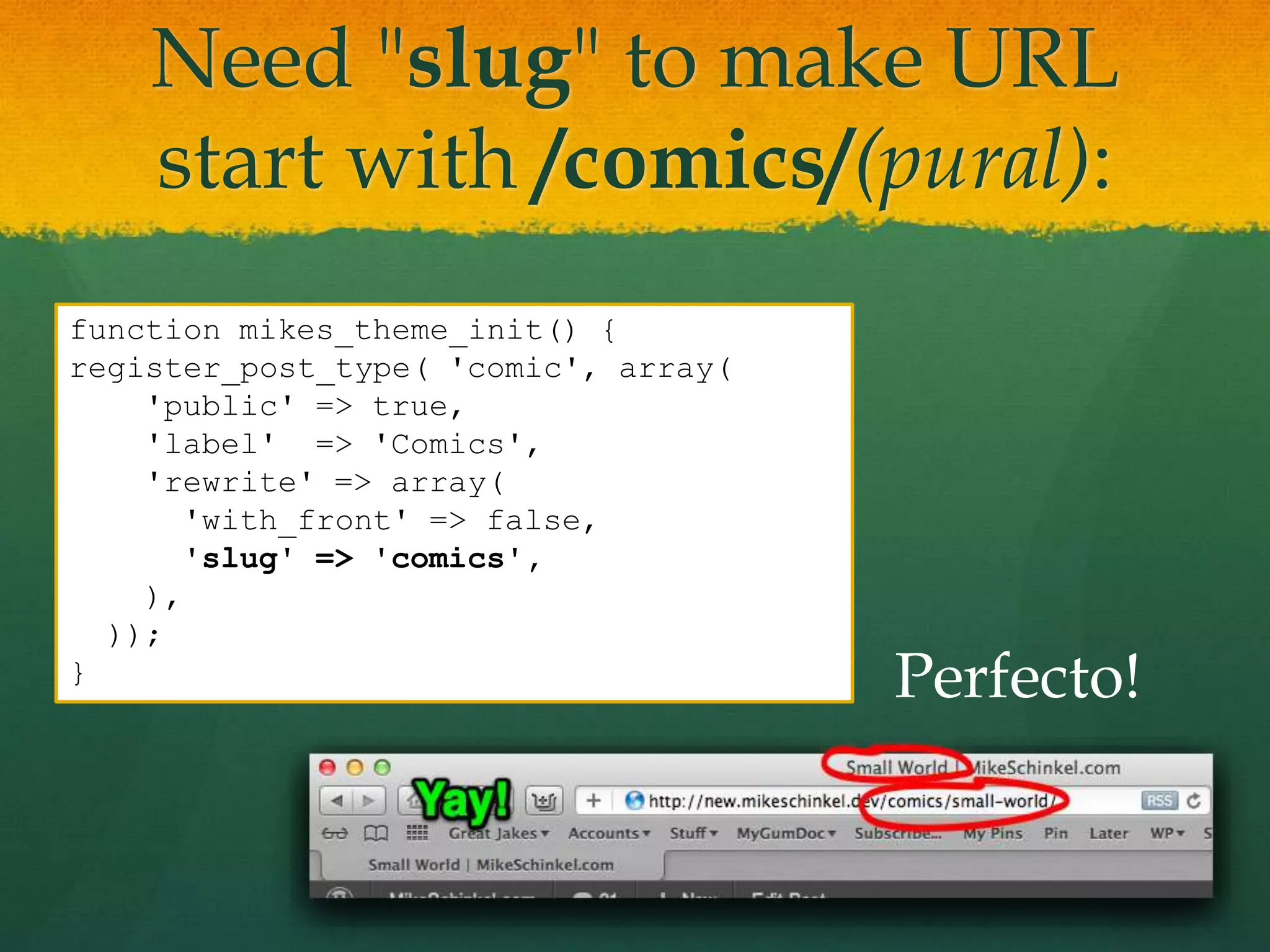 Need "slug" to make URL
    start with /comics/(pural):
function mikes_theme_init() {
register_post_type( 'comic', array(
    'public' => true,
    'label' => 'Comics',
    'rewrite' => array(
      'with_front' => false,
      'slug' => 'comics',
    ),
  ));
}                                     Perfecto!
 
