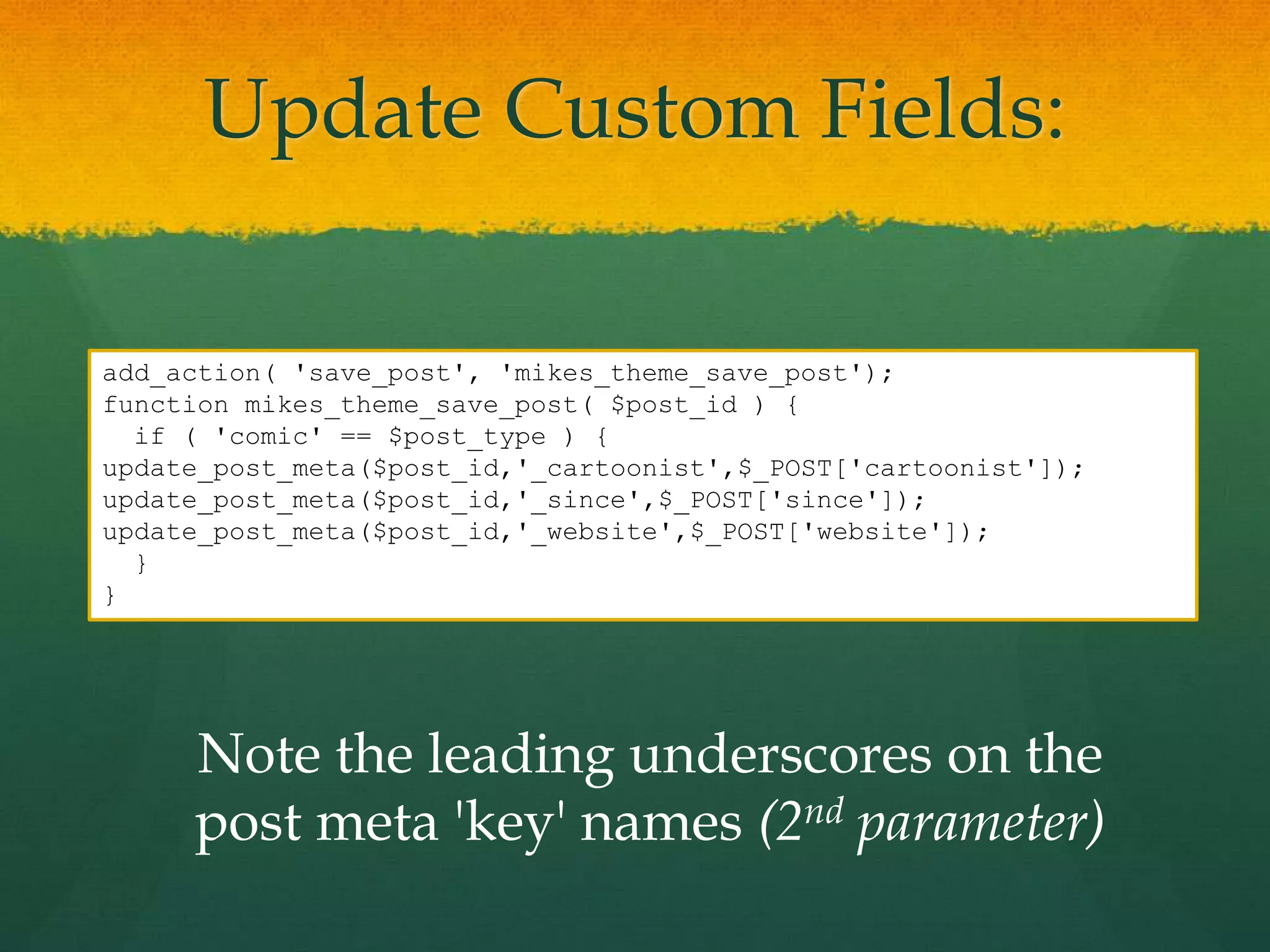 Update Custom Fields:

add_action( 'save_post', 'mikes_theme_save_post');
function mikes_theme_save_post( $post_id ) {
  if ( 'comic' == $post_type ) {
update_post_meta($post_id,'_cartoonist',$_POST['cartoonist']);
update_post_meta($post_id,'_since',$_POST['since']);
update_post_meta($post_id,'_website',$_POST['website']);
  }
}




     Note the leading underscores on the
     post meta 'key' names (2nd parameter)
 