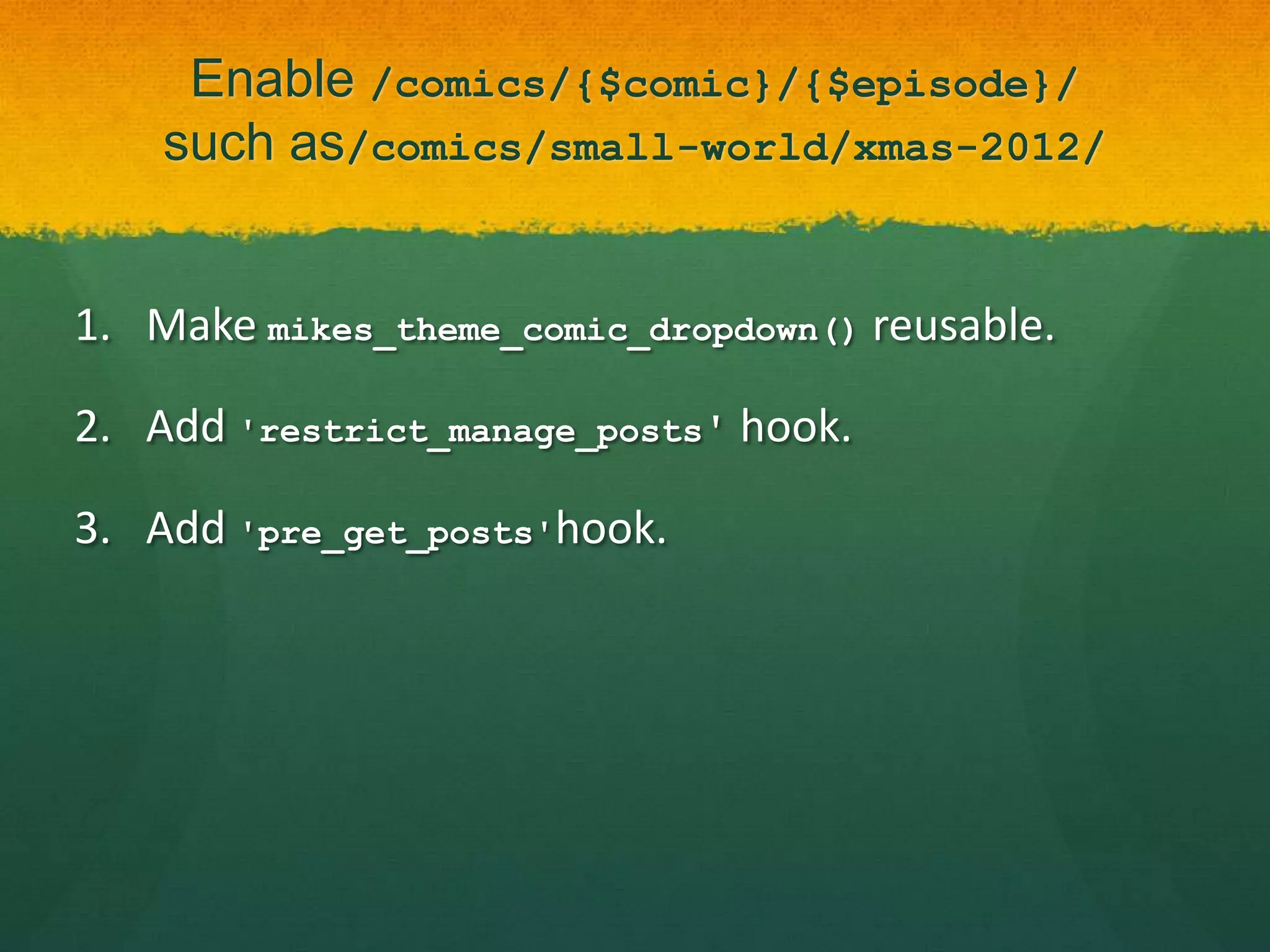 Enable /comics/{$comic}/{$episode}/
    such as/comics/small-world/xmas-2012/


1. Make mikes_theme_comic_dropdown() reusable.

2. Add 'restrict_manage_posts' hook.

3. Add 'pre_get_posts'hook.
 