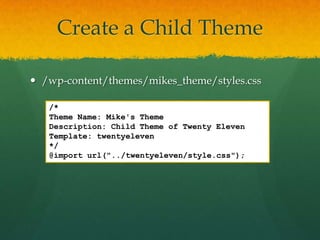 Create a Child Theme

 /wp-content/themes/mikes_theme/styles.css

   /*
   Theme Name: Mike's Theme
   Description: Child Theme of Twenty Eleven
   Template: twentyeleven
   */
   @import url("../twentyeleven/style.css");
 