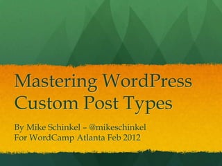 Mastering WordPress
Custom Post Types
By Mike Schinkel – @mikeschinkel
For WordCamp Atlanta Feb 2012
 