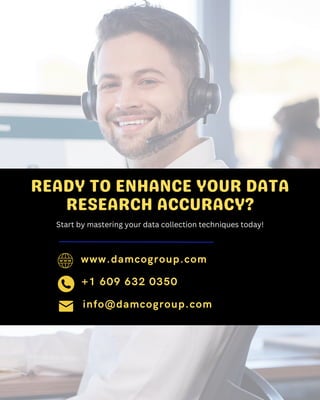 +1 609 632 0350
info@damcogroup.com
www.damcogroup.com
READY TO ENHANCE YOUR DATA
RESEARCH ACCURACY?
Start by mastering your data collection techniques today!
 