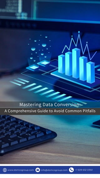 Mastering Data Conversion:
A Comprehensive Guide to Avoid Common Pitfalls
www.damcogroup.com info@damcogroup.com +1 609 632 0350
 