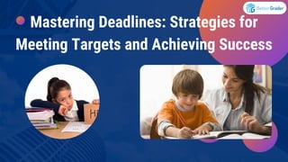 Mastering Deadlines: Strategies for
Meeting Targets and Achieving Success
 