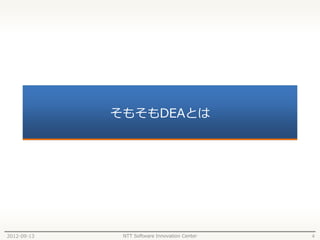 そもそもDEAとは




2012-09-13    NTT Software Innovation Center   4
 