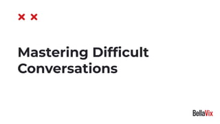 Mastering Difﬁcult
Conversations
 