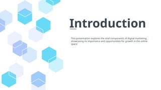 Introduction
This presentation explores the vital components of digital marketing,
showcasing its importance and opportunities for growth in the online
space.
 