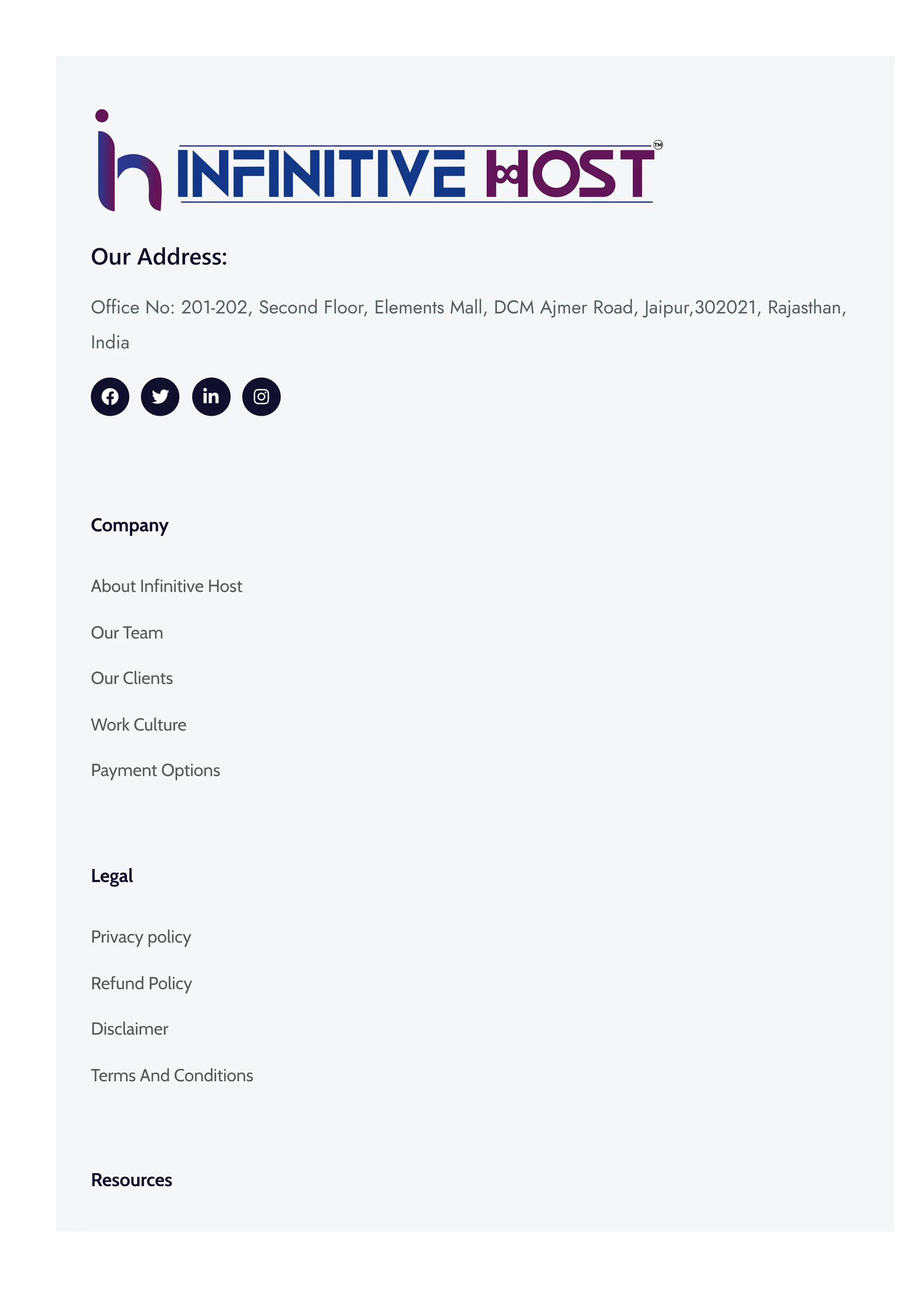 Our Address: Office No: 201-202, Second Floor, Elements Mall, DCM Ajmer Road, Jaipur,302021, Rajasthan, India     Company About Infinitive Host Our Team Our Clients Work Culture Payment Options Legal Privacy policy Refund Policy Disclaimer Terms And Conditions Resources 