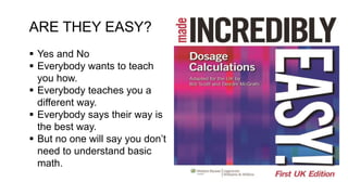 ARE THEY EASY?
 Yes and No
 Everybody wants to teach
you how.
 Everybody teaches you a
different way.
 Everybody says their way is
the best way.
 But no one will say you don’t
need to understand basic
math.
 