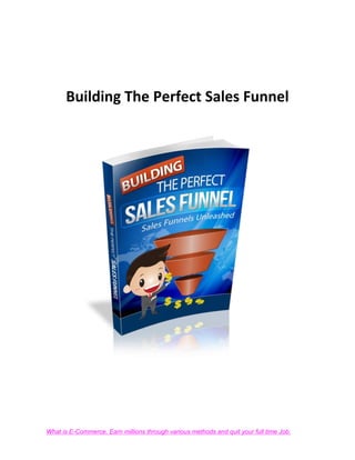 Building The Perfect Sales Funnel
What is E-Commerce. Earn millions through various methods and quit your full time Job.
 