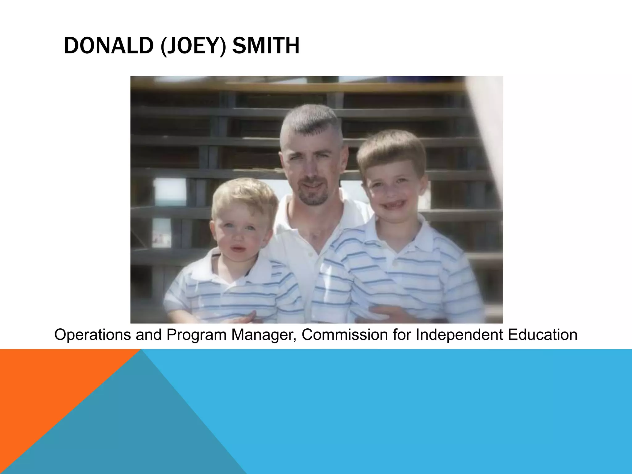 DONALD (JOEY) SMITH




Operations and Program Manager, Commission for Independent Education
 