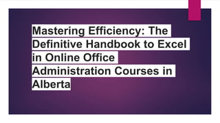 Mastering Efficiency: The
Definitive Handbook to Excel
in Online Office
Administration Courses in
Alberta
 